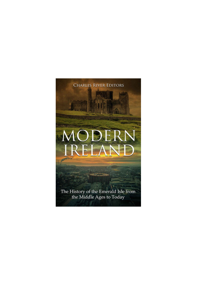 Modern Ireland: The History of the Emerald Isle from the Middle Ages to Today