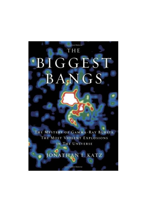 Biggest Bangs: The Mystery of Gamma-Ray Bursts, the Most Violent Explosions in the Universe