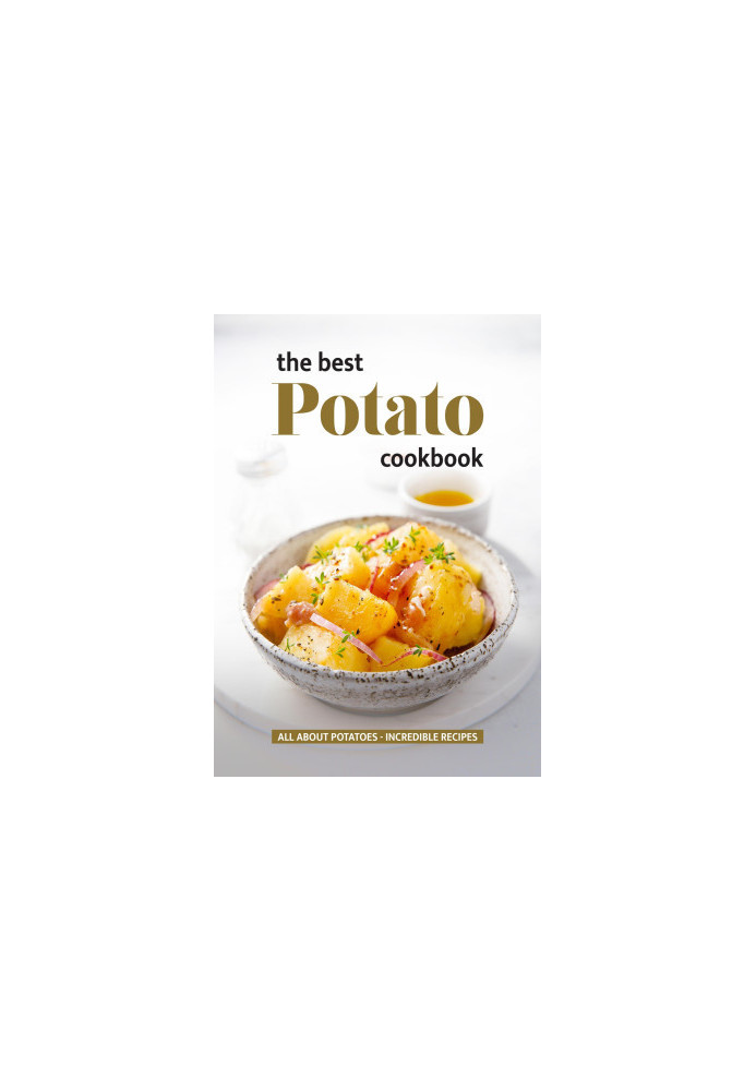 The Best Potato Cookbook: All About Potatoes - Incredible Recipes