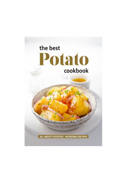 The Best Potato Cookbook: All About Potatoes - Incredible Recipes