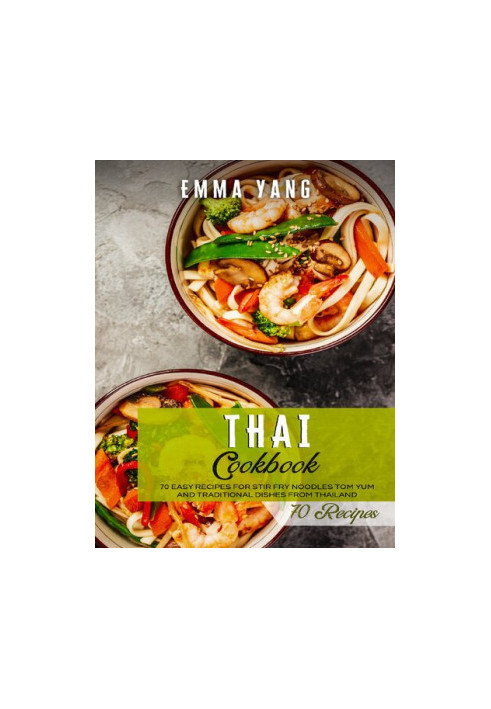 Thai Cookbook: 70 Easy Recipes For Stir Fry Noodles Tom Yum And Traditional Dishes From Thailand