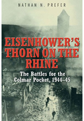 Eisenhower's thorn on the Rhine : the battles for the Colmar Pocket, 1944-45