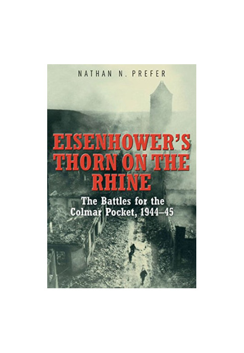 Eisenhower's thorn on the Rhine : the battles for the Colmar Pocket, 1944-45