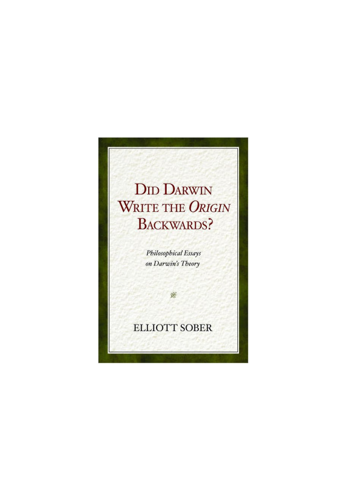 Did Darwin Write the Origin Backwards: Philosophical Essays on Darwin's Theory