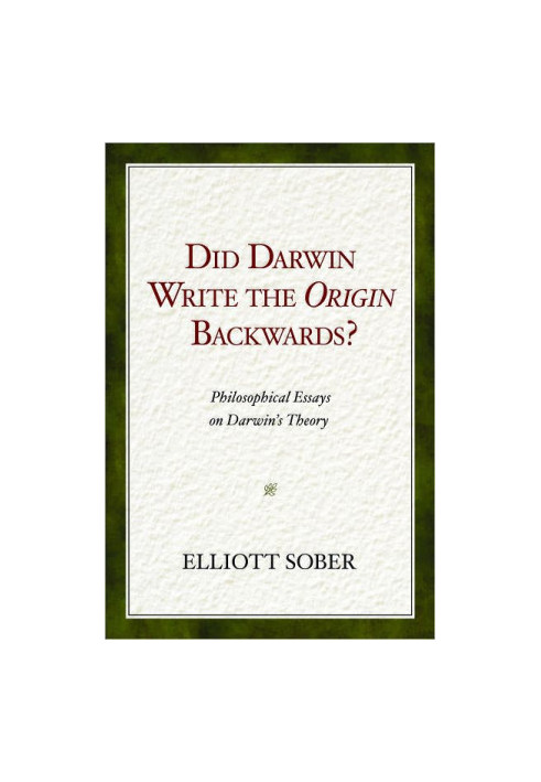 Did Darwin Write the Origin Backwards: Philosophical Essays on Darwin's Theory