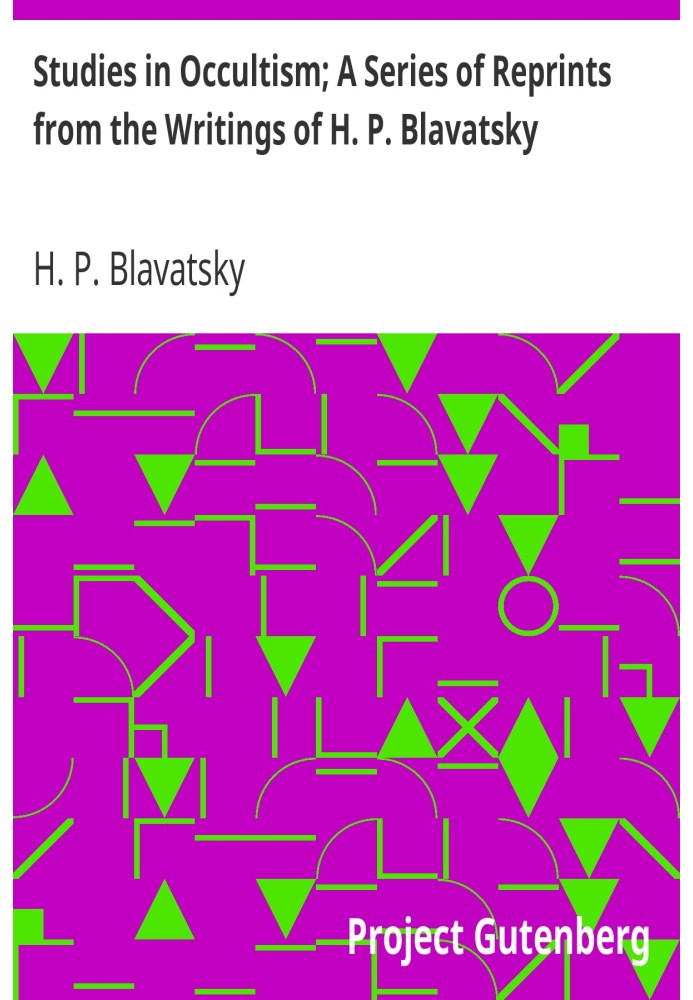 Studies in Occultism; A Series of Reprints from the Writings of H. P. Blavatsky No. 1: Practical Occultism—Occultism versus the 