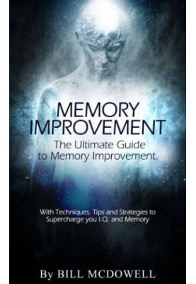 Memory: The Ultimate Guide to Memory Improvement. With Techniques, Tips and Strategies to Supercharge your I.Q and Memory! In