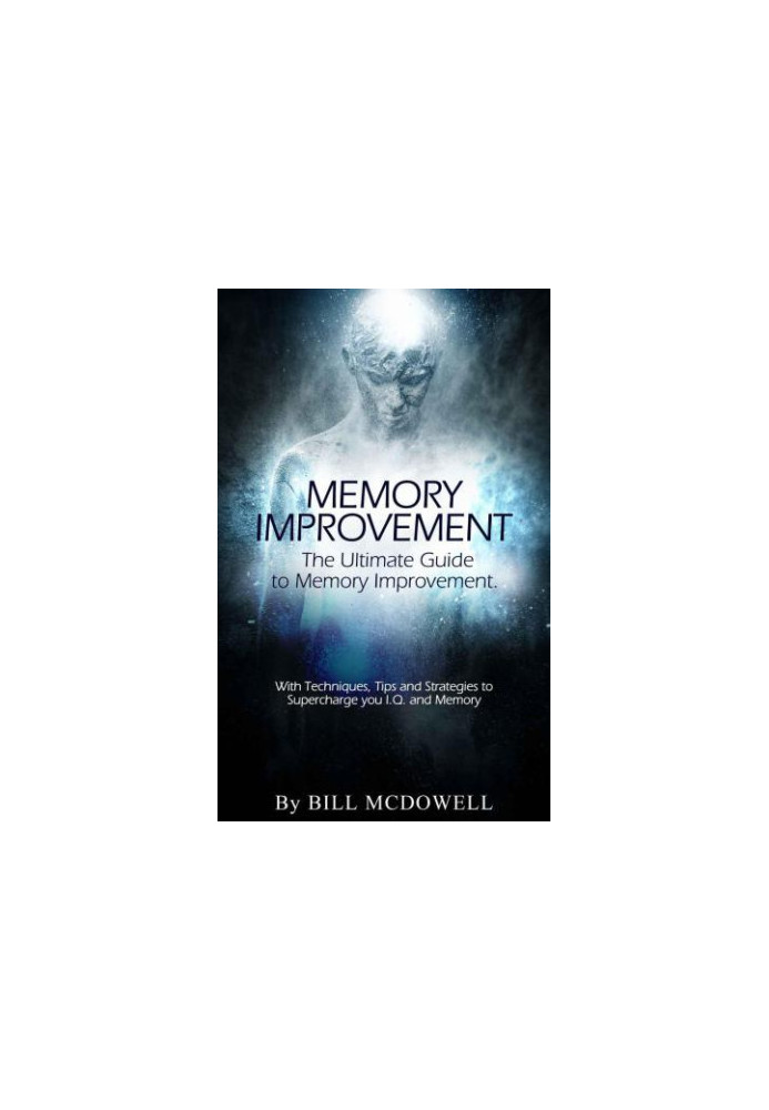 Memory: The Ultimate Guide to Memory Improvement. With Techniques, Tips and Strategies to Supercharge your I.Q and Memory! In