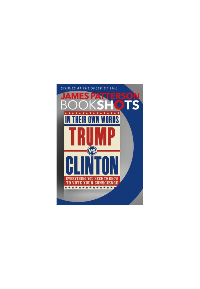 Trump vs. Clinton - In Their Own Words - Everything You Need to Know to Vote Your Conscience