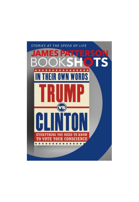 Trump vs. Clinton - In Their Own Words - Everything You Need to Know to Vote Your Conscience