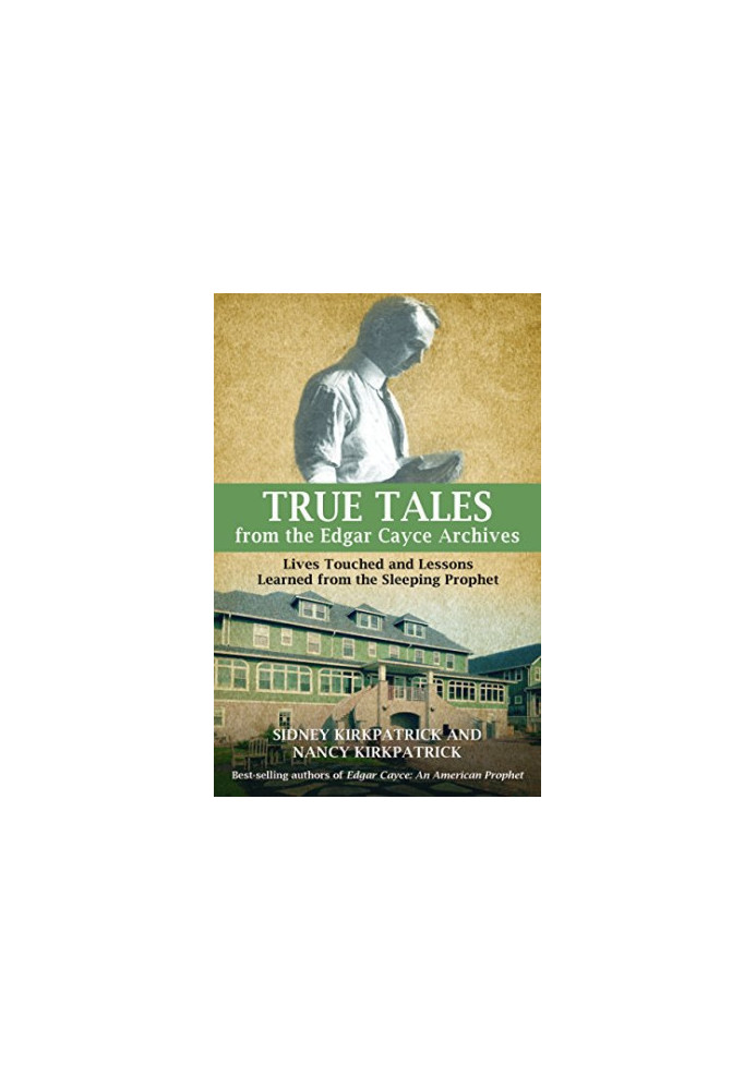 True tales from the Edgar Cayce archives : lives touched and lessons learned from the sleeping prophet
