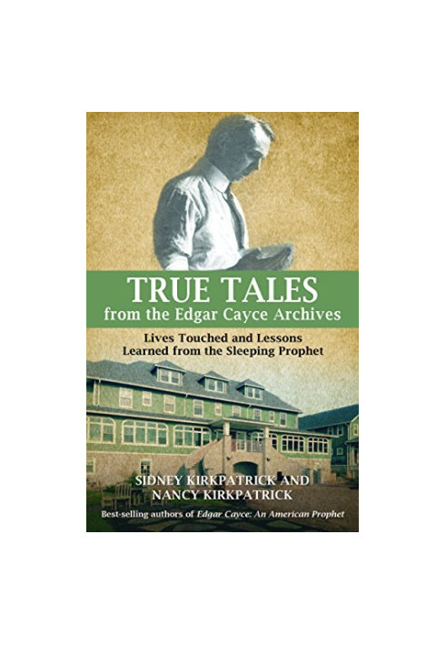 True tales from the Edgar Cayce archives : lives touched and lessons learned from the sleeping prophet