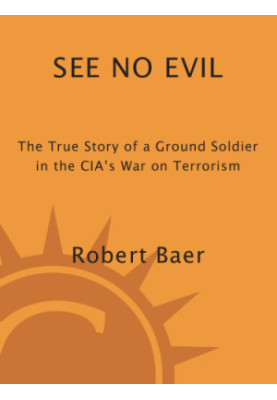 See no evil: the true story of a ground soldier in the CIA's war on terrorism
