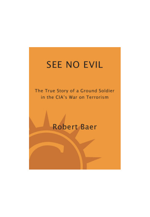 See no evil: the true story of a ground soldier in the CIA's war on terrorism