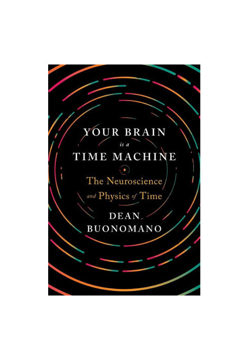 Your Brain Is a Time Machine: The Neuroscience and Physics of Time