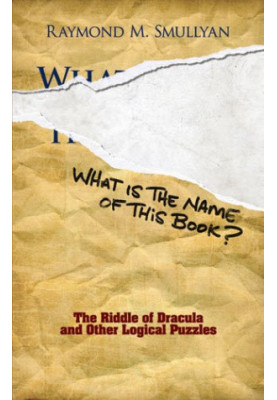 What Is the Name of This Book?: The Riddle of Dracula and Other Logical Puzzles