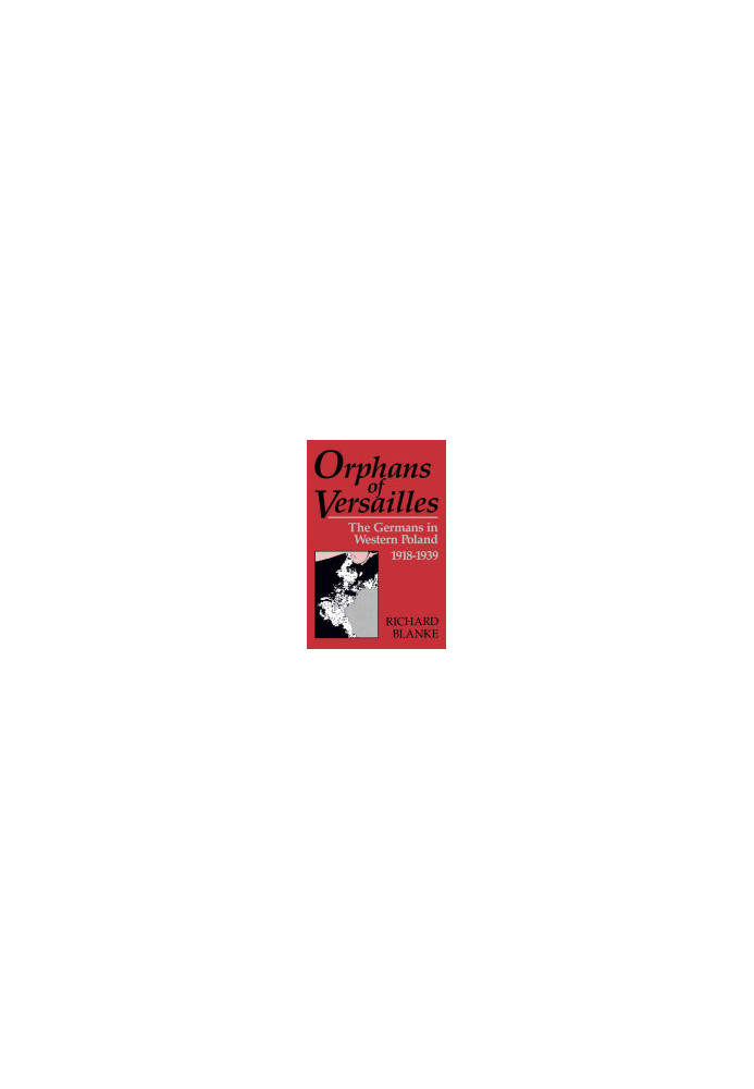 Orphans Of Versailles: The Germans in Western Poland, 1918-1939