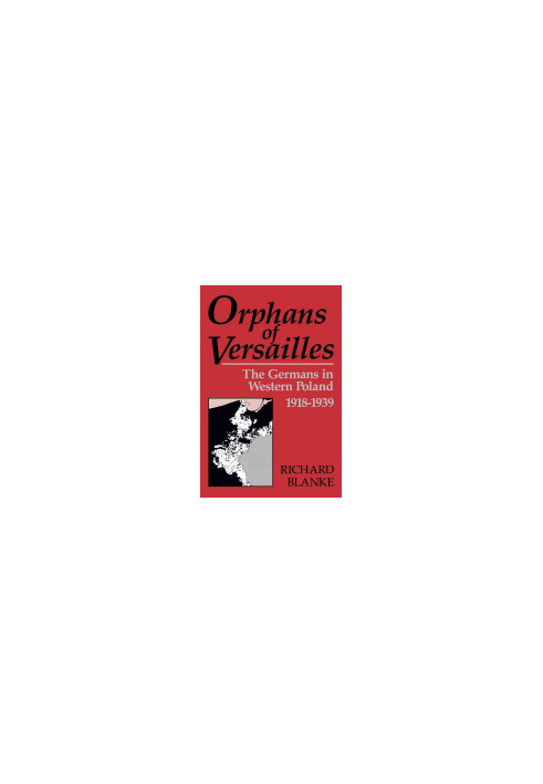 Orphans Of Versailles: The Germans in Western Poland, 1918-1939