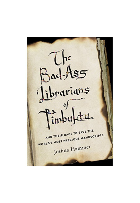 The Bad-Ass Librarians of Timbuktu: And Their Race to Save the World’s Most Precious Manuscripts