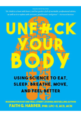 Unfuck Your Body: Using Science to Reconnect Your Body and Mind to Eat, Sleep, Breathe, Move, and Feel Better