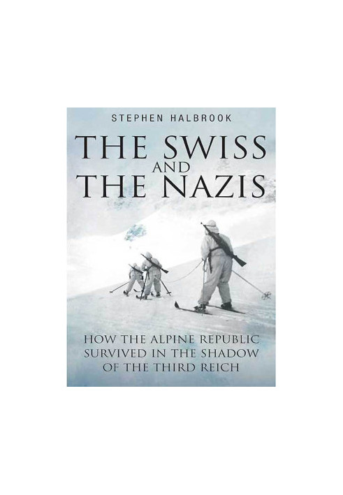 Swiss and the Nazis · How the Alpine Republic Survived in the Shadow of the Third Reich