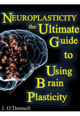 Neuroplasticity: The Brain's Way of Healing: Ultimate Guide to Using Brain Plasticity and Rewiring Your Brain for Change