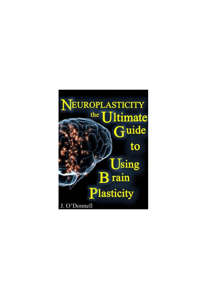 Neuroplasticity: The Brain's Way of Healing: Ultimate Guide to Using Brain Plasticity and Rewiring Your Brain for Change