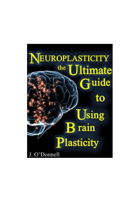 Neuroplasticity: The Brain's Way of Healing: Ultimate Guide to Using Brain Plasticity and Rewiring Your Brain for Change