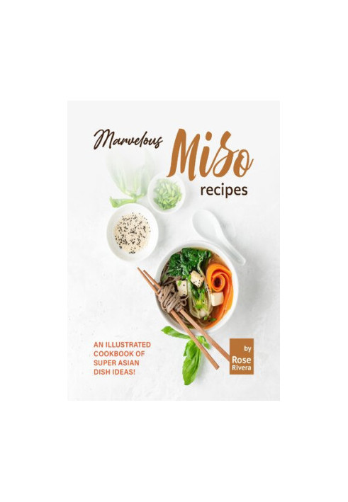 Marvelous Miso Recipes: An Illustrated Cookbook of Super Asian Dish Ideas!