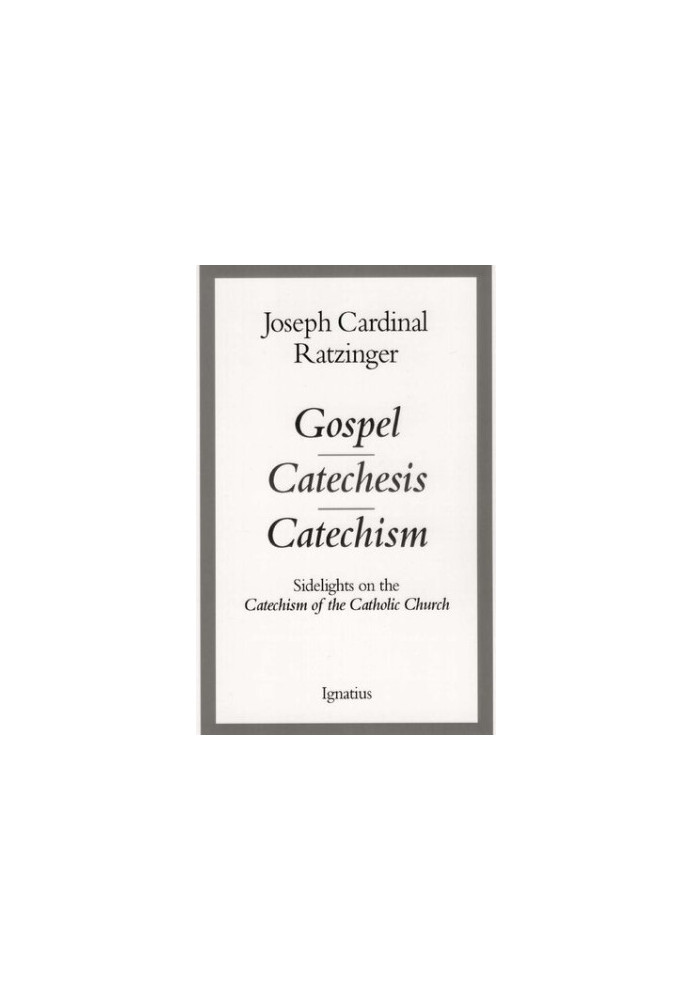 Gospel, Catechesis, Catechism: Sidelights on the Catechism of the Catholic Church