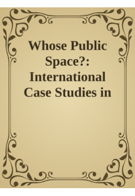 Whose Public Space?: International Case Studies in Urban Design and Development