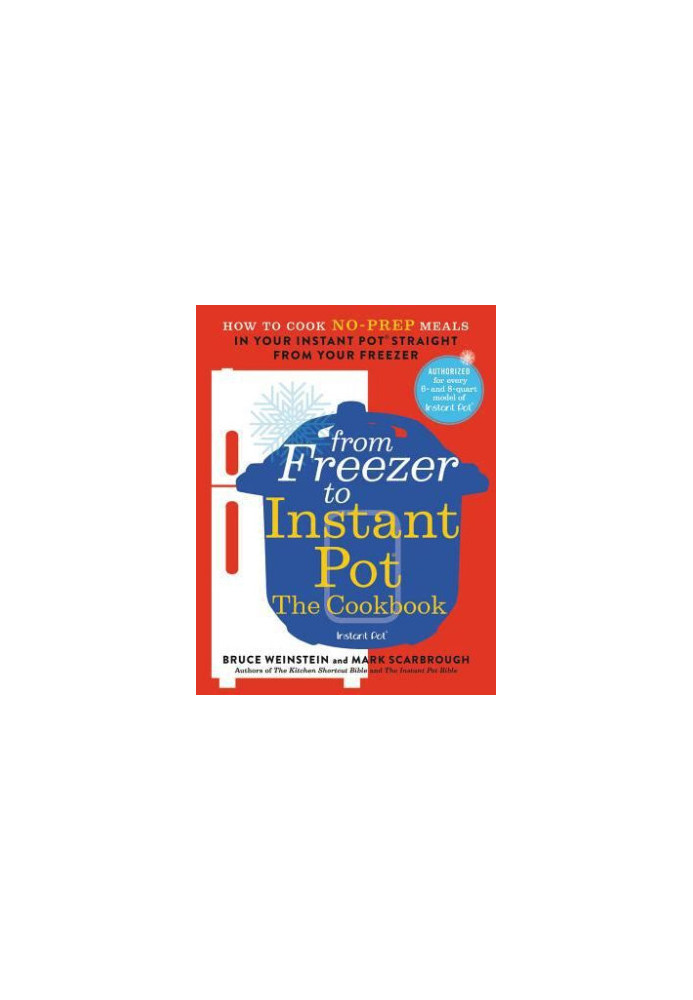 From Freezer to Instant Pot: The Cookbook: How to Cook No-Prep Meals in Your Instant Pot Straight from Your Freezer