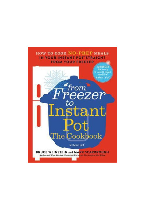 From Freezer to Instant Pot: The Cookbook: How to Cook No-Prep Meals in Your Instant Pot Straight from Your Freezer