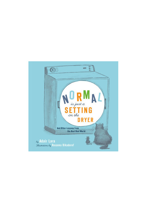 Normal Is Just a Setting on the Dryer: And Other Lessons from the Real Real World