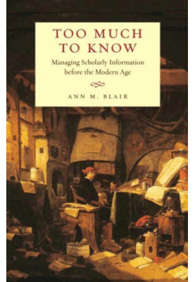 Too much to know : managing scholarly information before the modern age