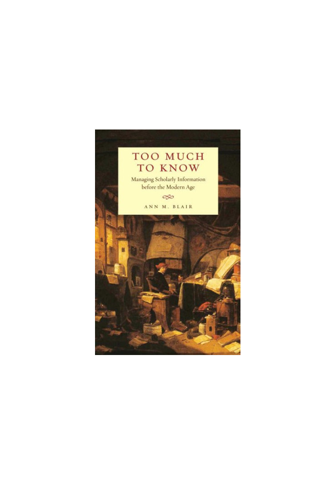 Too much to know : managing scholarly information before the modern age