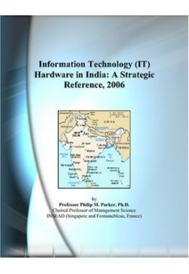 Information Technology (IT) Hardware in India - A Strategic Reference, 2006