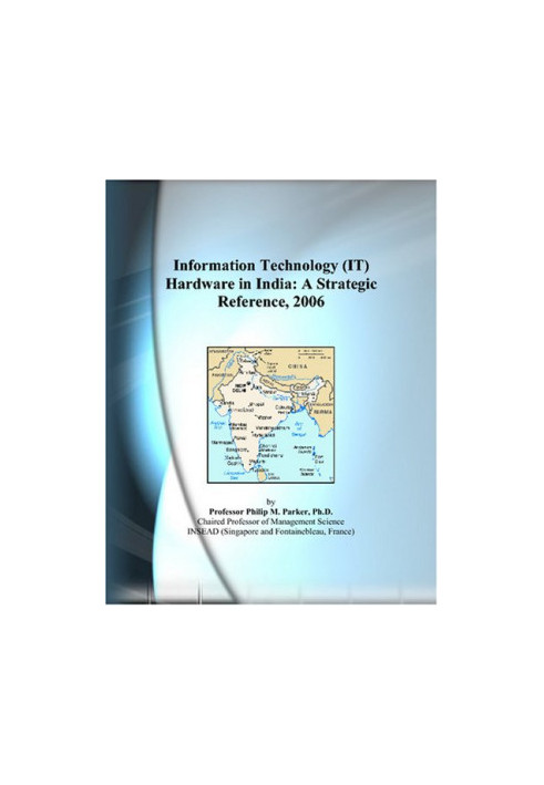 Information Technology (IT) Hardware in India - A Strategic Reference, 2006