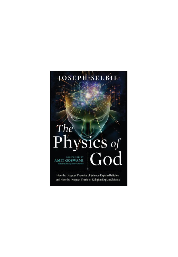 The Physics of God: How the Deepest Theories of Science Explain Religion and How the Deepest Truths of Religion Explain Scien