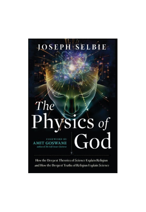The Physics of God: How the Deepest Theories of Science Explain Religion and How the Deepest Truths of Religion Explain Scien