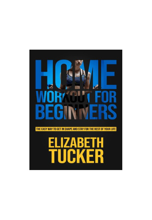 Home Workout For Beginners: The Easy Way To Get In Shape And Stay In Shape For The Rest Of Your Life
