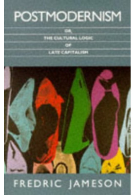 Postmodernism: Or, the Cultural Logic of Late Capitalism