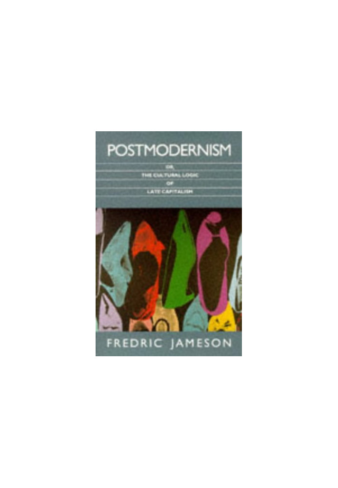 Postmodernism: Or, the Cultural Logic of Late Capitalism