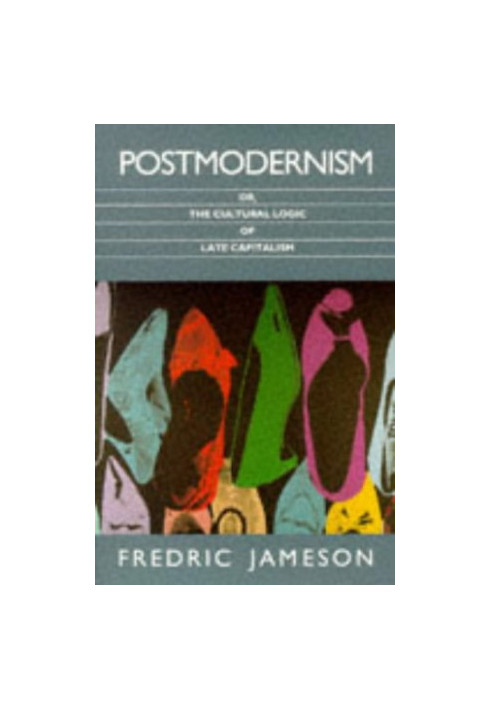 Postmodernism: Or, the Cultural Logic of Late Capitalism