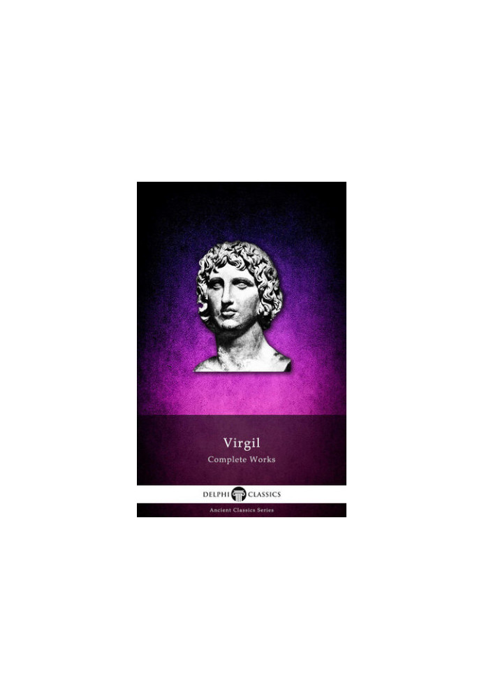 Complete Works of Virgil (Delphi Classics) (Delphi Ancient Classics Book 3)