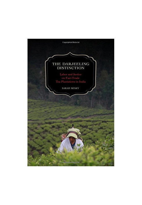 The Darjeeling Distinction : Labor and Justice on Fair-Trade Tea Plantations in India