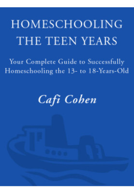 Homeschooling: The Teen Years: Your Complete Guide to Successfully Homeschooling the 13- to 18- Year-Old