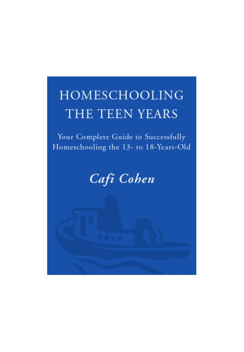Homeschooling: The Teen Years: Your Complete Guide to Successfully Homeschooling the 13- to 18- Year-Old