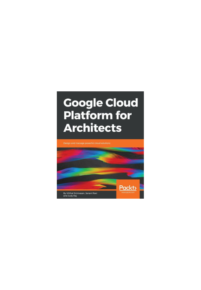 Google Cloud Platform for Architects : Design and Manage Powerful Cloud Solutions.