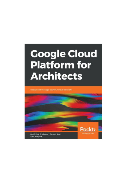 Google Cloud Platform for Architects : Design and Manage Powerful Cloud Solutions.
